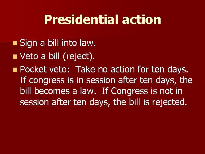 Presidential action n Sign a bill into law. n Veto a bill (reject). n