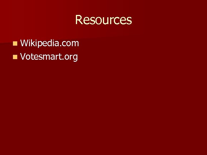 Resources n Wikipedia. com n Votesmart. org 