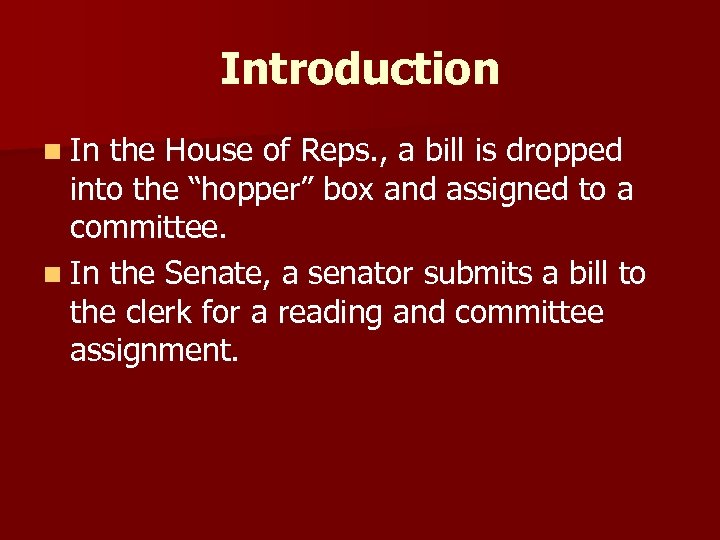 Introduction n In the House of Reps. , a bill is dropped into the