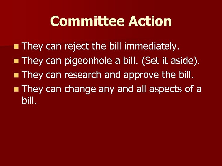 Committee Action n They can reject the bill immediately. n They can pigeonhole a