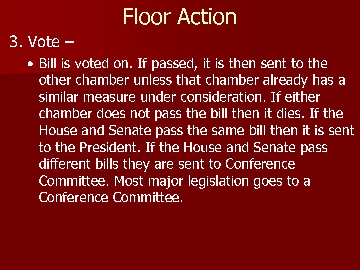 Floor Action 3. Vote – • Bill is voted on. If passed, it is