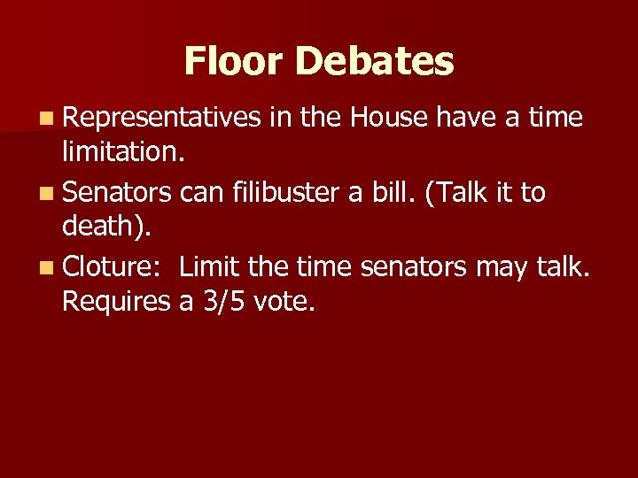 Floor Debates n Representatives in the House have a time limitation. n Senators can