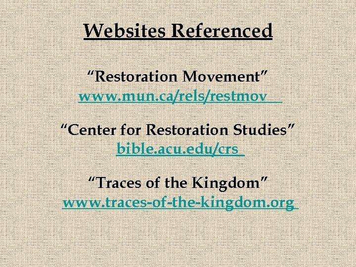 Websites Referenced “Restoration Movement” www. mun. ca/rels/restmov “Center for Restoration Studies” bible. acu. edu/crs