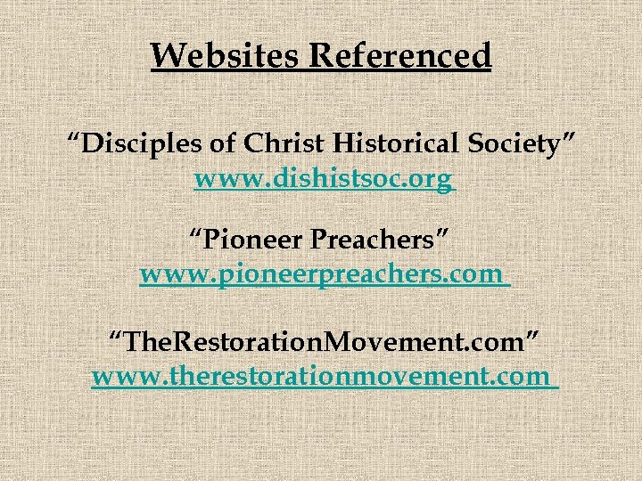 Websites Referenced “Disciples of Christ Historical Society” www. dishistsoc. org “Pioneer Preachers” www. pioneerpreachers.