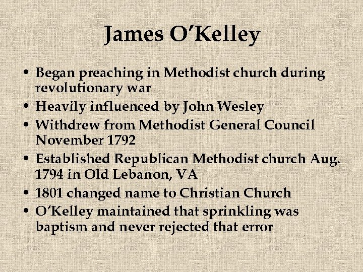 James O’Kelley • Began preaching in Methodist church during revolutionary war • Heavily influenced