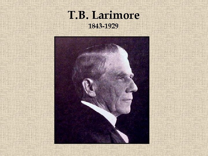 T. B. Larimore 1843 -1929 