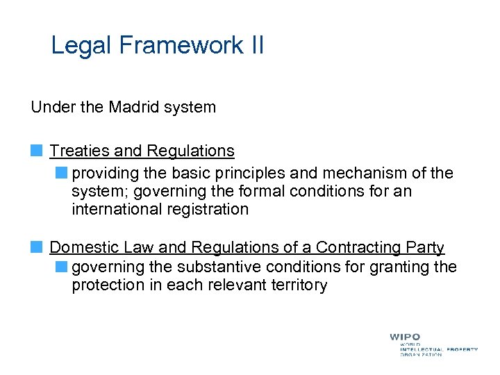 Legal Framework II Under the Madrid system Treaties and Regulations providing the basic principles