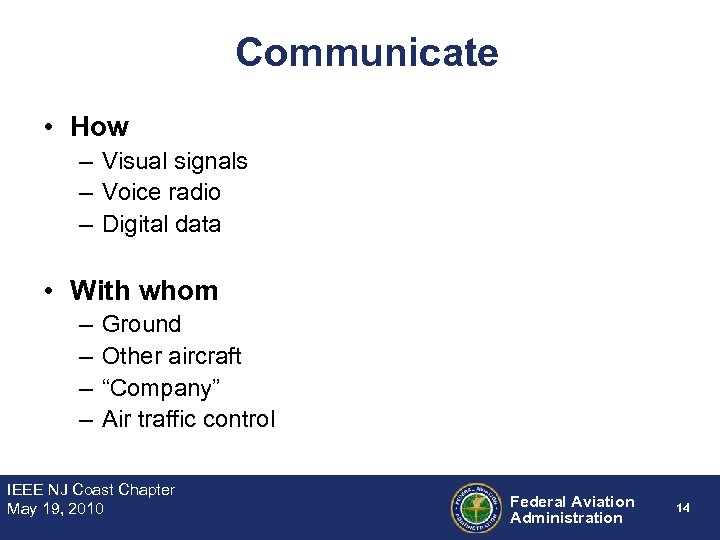 Communicate • How – Visual signals – Voice radio – Digital data • With