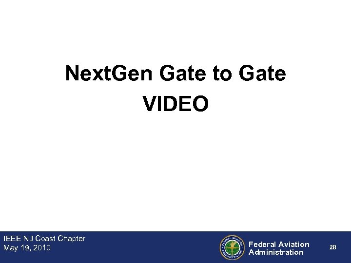 Next. Gen Gate to Gate VIDEO IEEE NJ Coast Chapter May 19, 2010 Federal