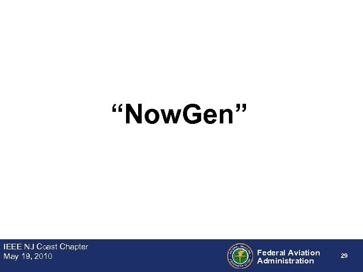 “Now. Gen” IEEE NJ Coast Chapter May 19, 2010 Federal Aviation Administration 29 