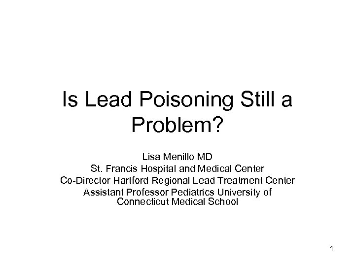 Is Lead Poisoning Still a Problem? Lisa Menillo MD St. Francis Hospital and Medical