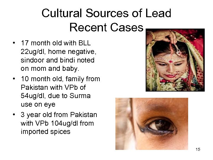 Cultural Sources of Lead Recent Cases • 17 month old with BLL 22 ug/dl,