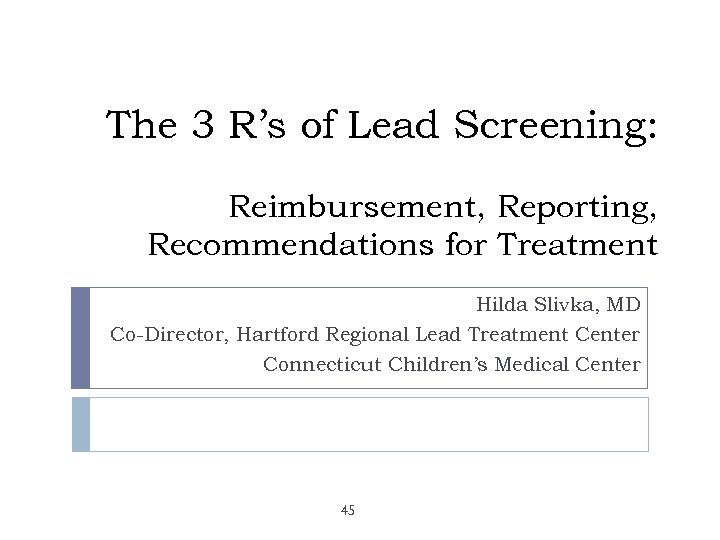 The 3 R’s of Lead Screening: Reimbursement, Reporting, Recommendations for Treatment Hilda Slivka, MD