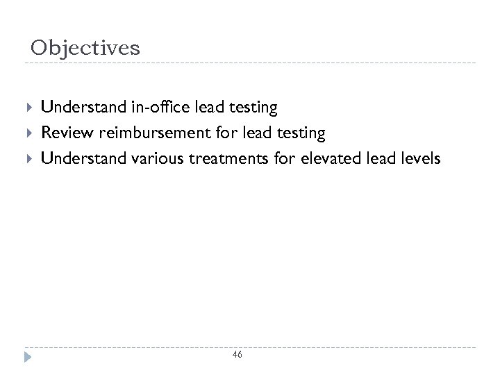 Objectives Understand in-office lead testing Review reimbursement for lead testing Understand various treatments for