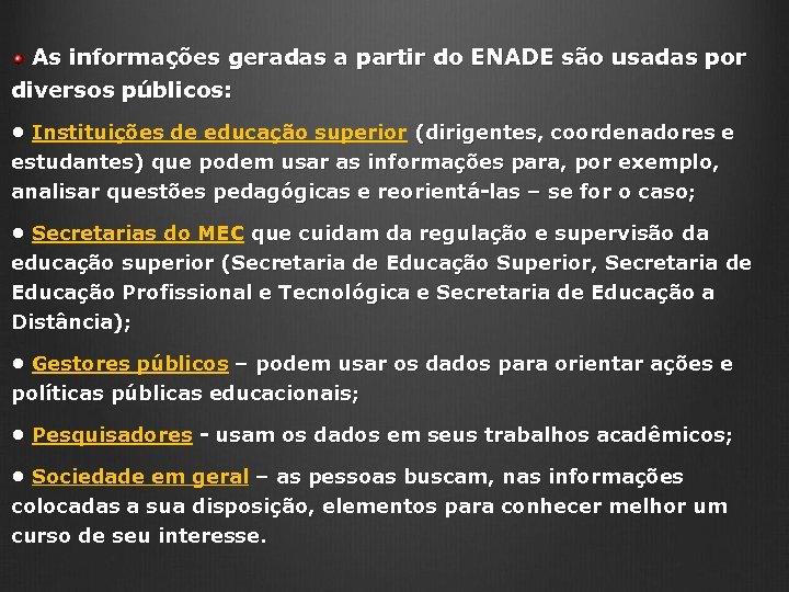 As informações geradas a partir do ENADE são usadas por diversos públicos: • Instituições