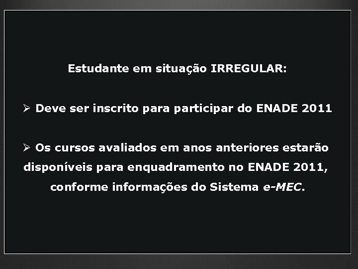 Estudante em situação IRREGULAR: Ø Deve ser inscrito para participar do ENADE 2011 Ø