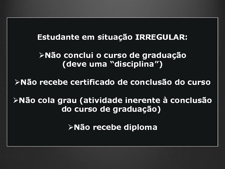 Estudante em situação IRREGULAR: ØNão conclui o curso de graduação (deve uma “disciplina”) ØNão