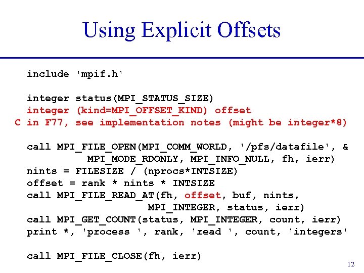 Using Explicit Offsets include 'mpif. h' integer status(MPI_STATUS_SIZE) integer (kind=MPI_OFFSET_KIND) offset C in F