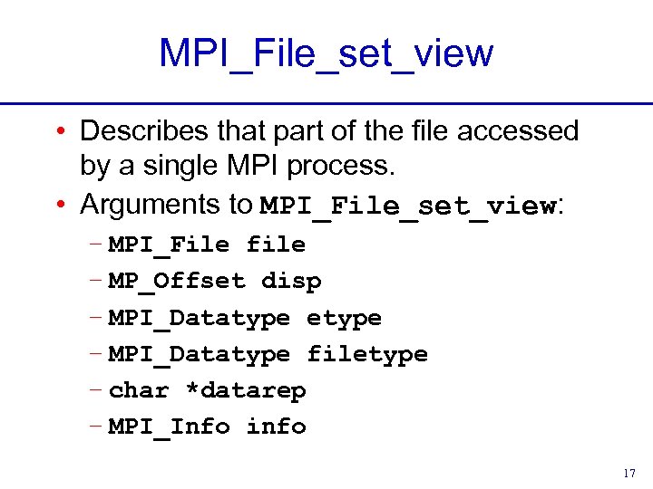 MPI_File_set_view • Describes that part of the file accessed by a single MPI process.