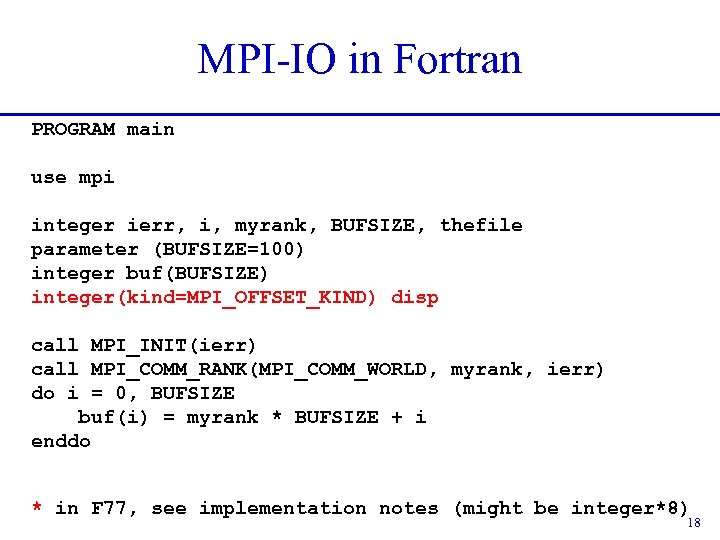 MPI-IO in Fortran PROGRAM main use mpi integer ierr, i, myrank, BUFSIZE, thefile parameter