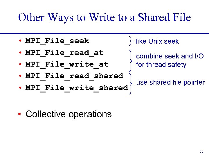 Other Ways to Write to a Shared File • • • MPI_File_seek like Unix