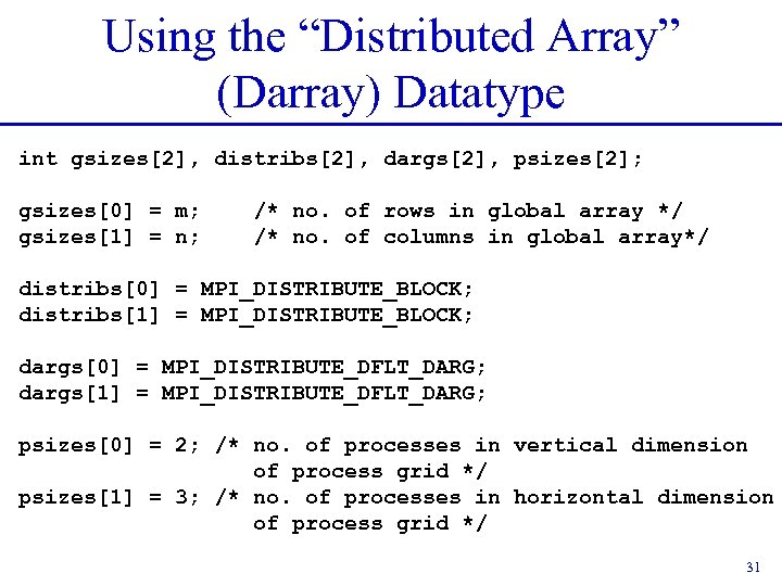 Using the “Distributed Array” (Darray) Datatype int gsizes[2], distribs[2], dargs[2], psizes[2]; gsizes[0] = m;