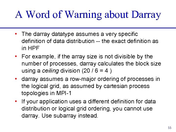 A Word of Warning about Darray • The darray datatype assumes a very specific