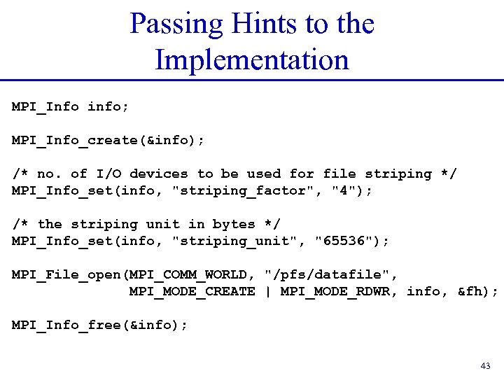 Passing Hints to the Implementation MPI_Info info; MPI_Info_create(&info); /* no. of I/O devices to