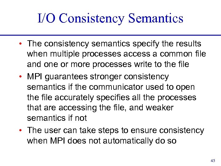 I/O Consistency Semantics • The consistency semantics specify the results when multiple processes access