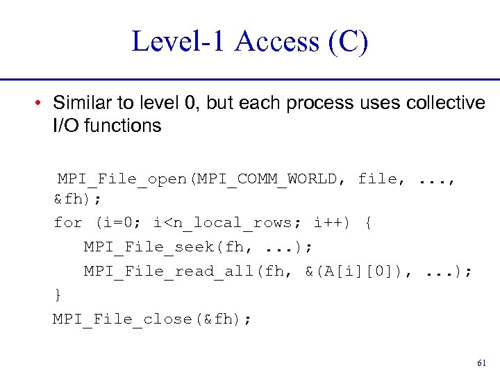 Level-1 Access (C) • Similar to level 0, but each process uses collective I/O