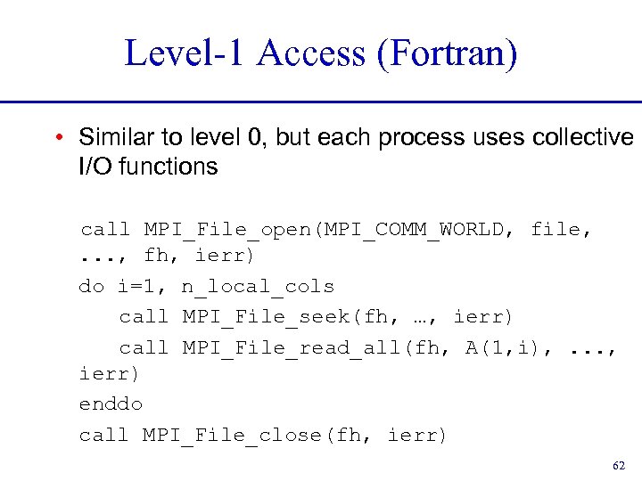 Level-1 Access (Fortran) • Similar to level 0, but each process uses collective I/O