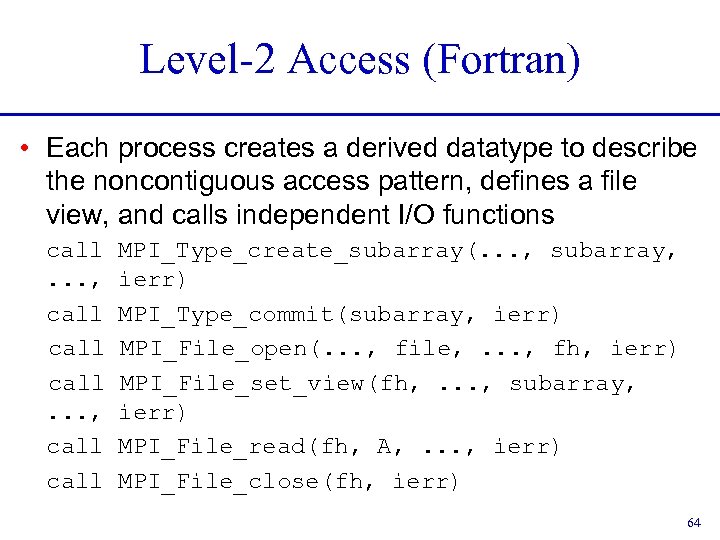 Level-2 Access (Fortran) • Each process creates a derived datatype to describe the noncontiguous