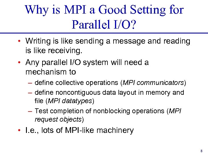 Why is MPI a Good Setting for Parallel I/O? • Writing is like sending