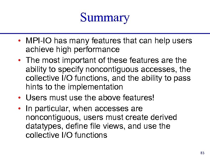 Summary • MPI-IO has many features that can help users achieve high performance •