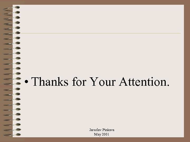  • Thanks for Your Attention. Jaroslav Pinkava May 2001 