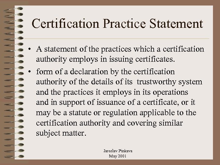 Certification Practice Statement • A statement of the practices which a certification authority employs