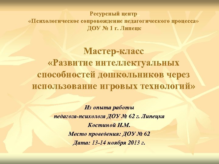Ресурсный центр «Психологическое сопровождение педагогического процесса» ДОУ № 1 г. Липецк Мастер-класс «Развитие интеллектуальных