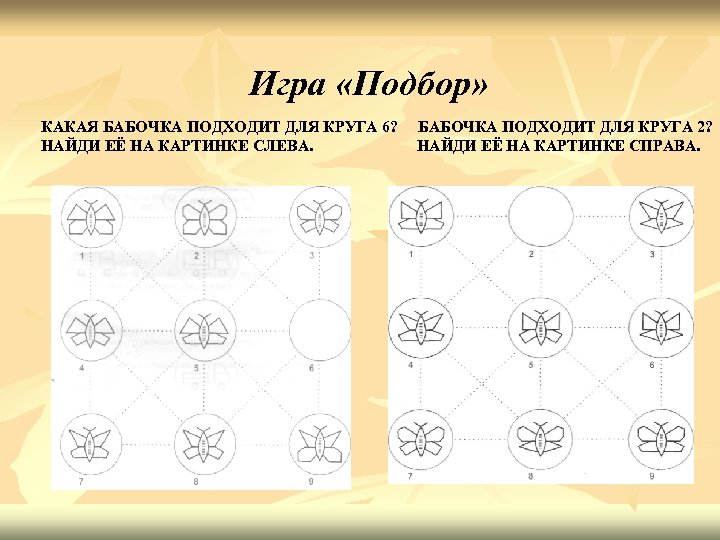 Игра «Подбор» КАКАЯ БАБОЧКА ПОДХОДИТ ДЛЯ КРУГА 6? НАЙДИ ЕЁ НА КАРТИНКЕ СЛЕВА. БАБОЧКА