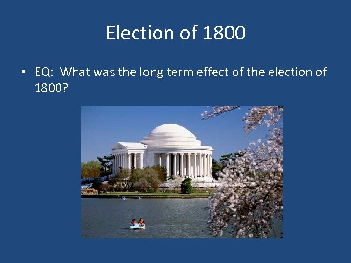 Election of 1800 • EQ: What was the long term effect of the election