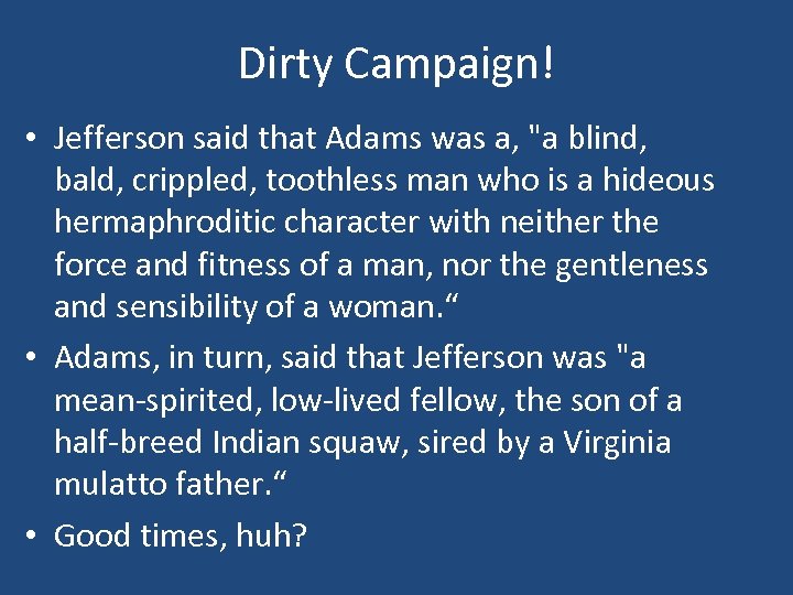 Dirty Campaign! • Jefferson said that Adams was a, 