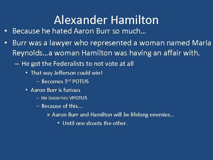 Alexander Hamilton • Because he hated Aaron Burr so much… • Burr was a