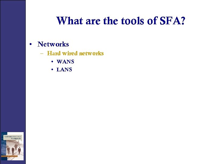 What are the tools of SFA? • Networks – Hard wired networks • WANS
