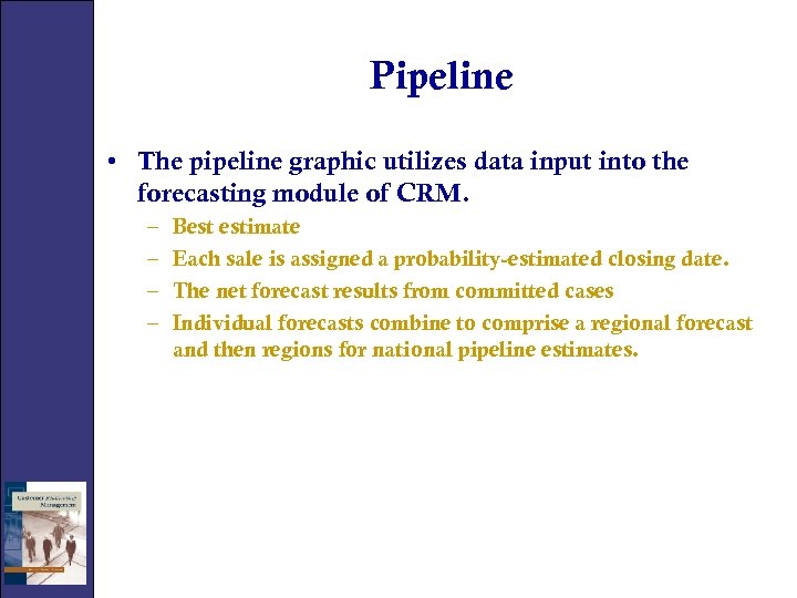 Pipeline • The pipeline graphic utilizes data input into the forecasting module of CRM.
