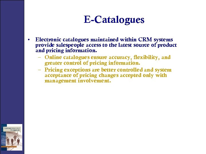 E-Catalogues • Electronic catalogues maintained within CRM systems provide salespeople access to the latest