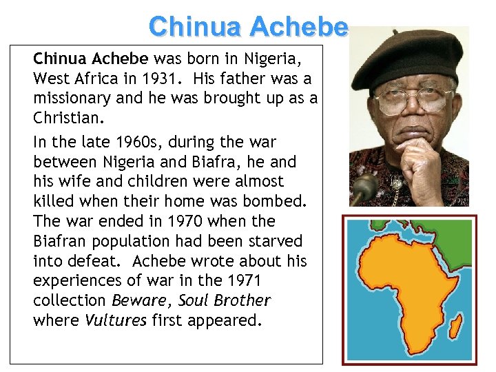 Chinua Achebe was born in Nigeria, West Africa in 1931. His father was a