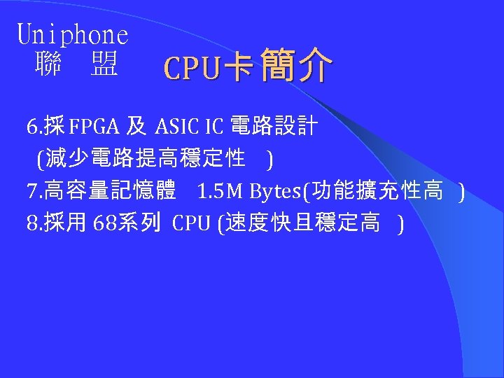 Uniphone 聯 盟 CPU卡 簡介 6. 採 FPGA 及 ASIC IC 電路設計 (減少電路提高穩定性 )