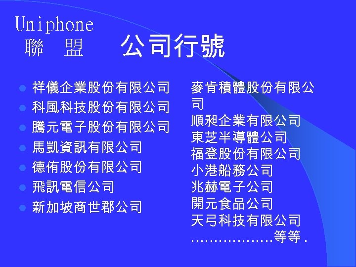 Uniphone 聯 盟 l l l l 公司行號 祥儀企業股份有限公司 科風科技股份有限公司 騰元電子股份有限公司 馬凱資訊有限公司 德侑股份有限公司 飛訊電信公司