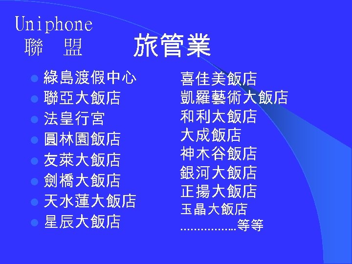 Uniphone 聯 盟 旅管業 l 綠島渡假中心 l 聯亞大飯店 l 法皇行宮 l 圓林園飯店 l 友萊大飯店