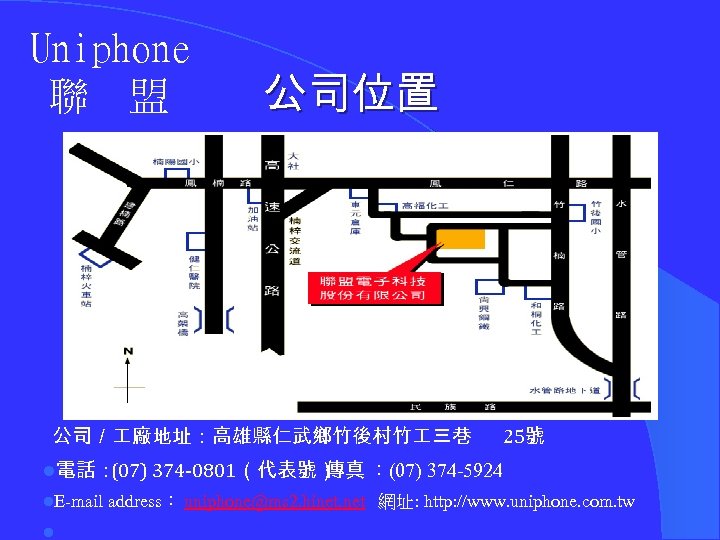 Uniphone 聯 盟 公司位置 公司／ 廠地址：高雄縣仁武鄉竹後村竹 三巷 25號 l電話： (07) 374 -0801（代表號） 傳真 ：(07)