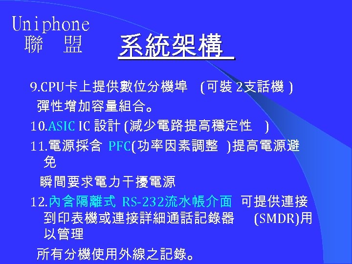 Uniphone 聯 盟 系統架構 9. CPU卡上提供數位分機埠 (可裝 2支話機 ) 彈性增加容量組合。 10. ASIC IC 設計